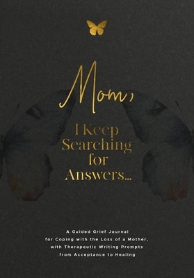 Mom, I Keep Searching for Answers...: A Guided Grief Journal for Coping with the Loss of a Mother, with Therapeutic Writing Prompts from Acceptance to by Harrington, Evelyn