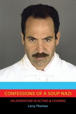 Confessions of a Soup Nazi: An Adventure in Acting and Cooking by Thomas, Larry