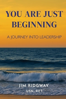 You are Just Beginning: A journey into leadership by Ridgway, Jim