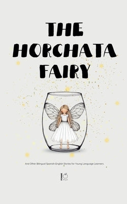 The Horchata Fairy And Other Bilingual Spanish-English Stories for Young Language Learners by Bilingual, Pomme