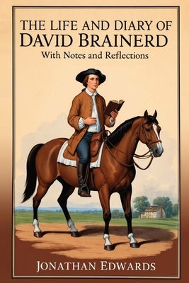 The Life and Diary of David Brainerd: With Notes and Reflections (Annotated) by Brainerd, David