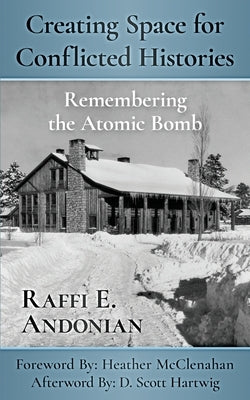 Creating Space for Conflicted Histories: Remembering the Atomic Bomb by Andonian, Raffi E.