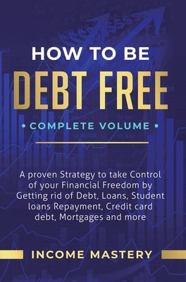 How to be Debt Free: A Proven Strategy to Take Control of Your Financial Freedom by Getting Rid of Debt, Loans, Student Loans Repayment, Cr by Wall, Phil
