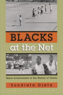Blacks at the Net: Black Achievement in the History of Tennis, Volume One by Djata, Sundiata