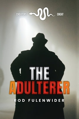 The Adulterer: Cheaters Cheat by Fulenwider, Rod