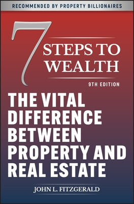 7 Steps to Wealth: The Vital Difference Between Property and Real Estate by Fitzgerald, John L.