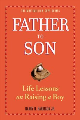 Father to Son: Life Lessons on Raising a Boy by Harrison Jr, Harry H.