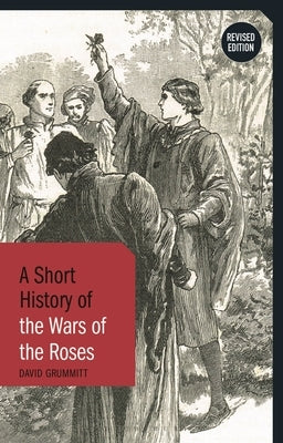 A Short History of the Wars of the Roses: Revised Edition by Grummitt, David