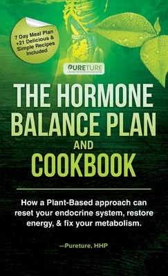 Hormone Balance Plan and Cookbook; How a Plant-Based approach can reset your endocrine system, restore energy, and fix your metabolism by Hhp, Pureture