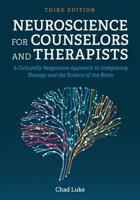 Neuroscience for Counselors and Therapists: A Culturally Responsive Approach to Integrating Therapy and the Science of the Brain by Luke, Chad