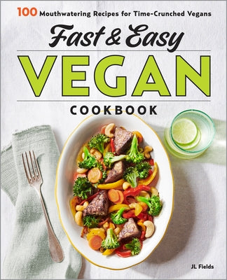 Fast & Easy Vegan Cookbook: 100 Mouth-Watering Recipes for Time-Crunched Vegans by Fields, Jl