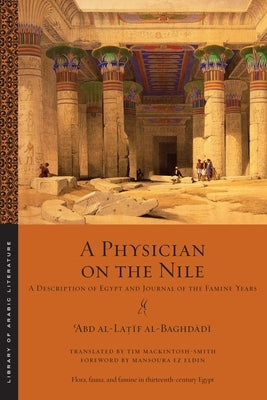 A Physician on the Nile: A Description of Egypt and Journal of the Famine Years by Al-Baghdādī, ʿabd Al-La&#