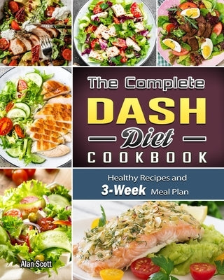 The Complete Dash Diet Cookbook: Healthy Recipes and 3-Week Meal Plan by Scott, Alan