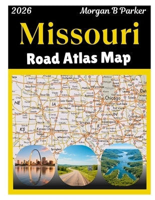 Missouri Road Atlas Map 2026: Missouri State Map Book with Cities, Counties, Highways, Exits, Rest Areas, Parks & Scenic Routes - Updated Missouri Hig by B. Parker, Morgan