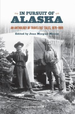 In Pursuit of Alaska: An Anthology of Travelers' Tales, 1879-1909 by Meaux, Jean Morgan