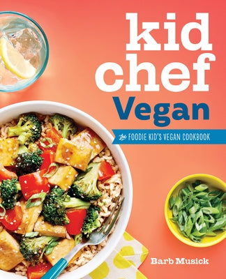 Kid Chef Vegan: The Foodie Kid's Vegan Cookbook by Musick, Barb