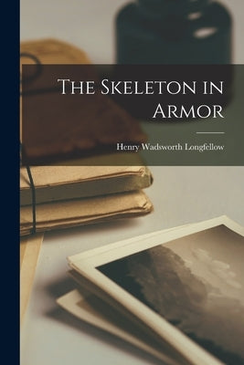 The Skeleton in Armor by Longfellow, Henry Wadsworth