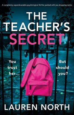 The Teacher's Secret: A completely unputdownable psychological thriller packed with jaw-dropping twists by North, Lauren
