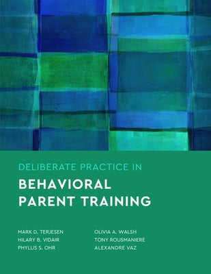 Deliberate Practice in Behavioral Parent Training by Terjesen, Mark D.