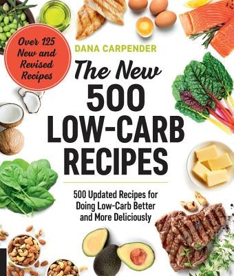The New 500 Low-Carb Recipes: 500 Updated Recipes for Doing Low-Carb Better and More Deliciously by Carpender, Dana