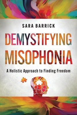 Demystifying Misophonia: A Holistic Approach to Finding Freedom by Barrick, Sara