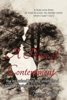 A Place of Contentment: How my husband beat drug addiction, and became a pastor, only to be left in Silence by Shoaf, Tammy