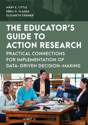 The Educator's Guide to Action Research: Practical Connections for Implementation of Data-Driven Decision-Making by Little, Mary E.