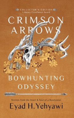 Crimson Arrows: A Bowhunting Odyssey by Yehyawi, Eyad H.