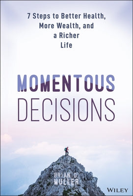 Momentous Decisions: 7 Steps to Better Health, More Wealth, and a Richer Life by Muller, Brian D.