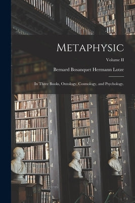 Metaphysic: In Three Books, Ontology, Cosmology, and Psychology.; Volume II by Lotze, Bernard Bosanquet Hermann
