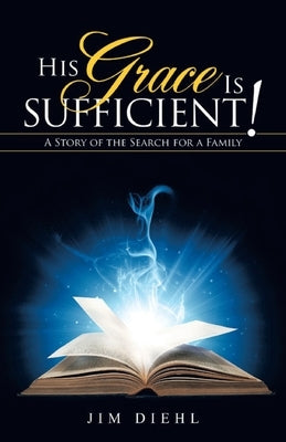 His Grace Is Sufficient!: A Story of the Search for a Family by Diehl, Jim