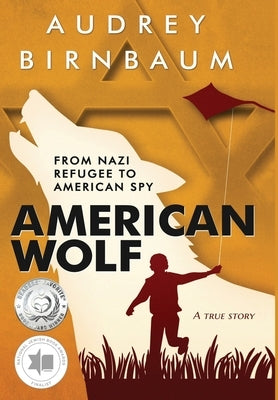 American Wolf: From Nazi refugee to American spy. A true story by Birnbaum, Audrey
