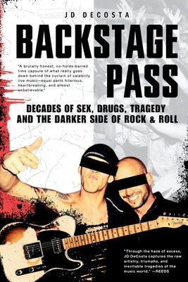 Backstage Pass: Decades of Sex, Drugs, Tragedy and the Darker Side of Rock & Roll by Decosta, Jason Jd