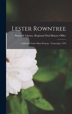 Lester Rowntree: California Native Plant Woman: Transcripts, 1978 by Bancroft Library Regional Oral History