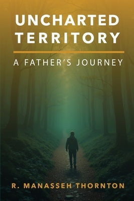 Uncharted Territory: A Father's Journey by Thornton, R. Manasseh