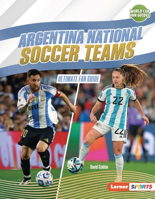 Argentina National Soccer Teams: Ultimate Fan Guide by Stabler, David