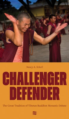 Nancy A. Scherl: Challenger Defender: The Great Tradition of Tibetan Buddhist Monastic Debate by Scherl, Nancy A.