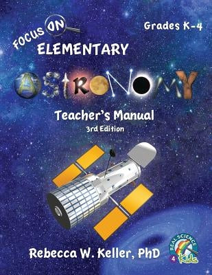 Focus On Elementary Astronomy Teacher's Manual 3rd Edition by Keller, Rebecca W.