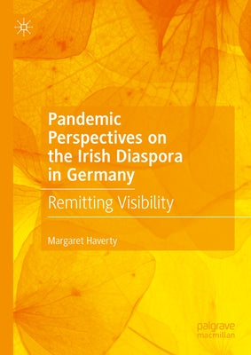 Pandemic Perspectives on the Irish Diaspora in Germany: Remitting Visibility by Haverty, Margaret