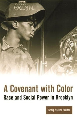 A Covenant with Color: Race and Social Power in Brooklyn by Wilder, Craig Steven