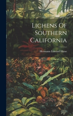 Lichens Of Southern California by Hasse, Hermann Edward 1836-1915