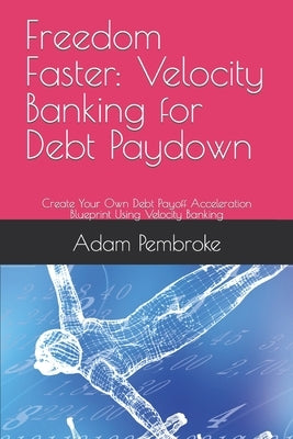 Freedom Faster: Velocity Banking for Debt Paydown: Create Your Own Debt Payoff Acceleration Blueprint Using Velocity Banking by Pembroke, Adam