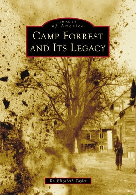 Camp Forrest and Its Legacy by Taylor, Elizabeth