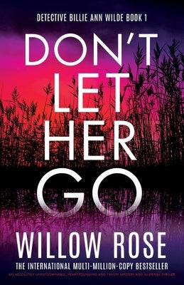 Don't Let Her Go: An absolutely unputdownable, heart-pounding and twisty mystery and suspense thriller by Rose, Willow
