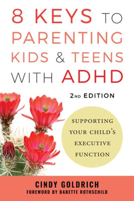 8 Keys to Parenting Kids & Teens with ADHD: Supporting Your Child's Executive Function by Goldrich, Cindy
