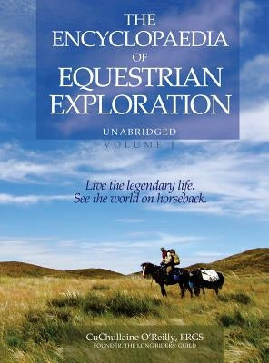 The Encyclopaedia of Equestrian Exploration Volume 1 - A Study of the Geographic and Spiritual Equestrian Journey, based upon the philosophy of Harmon by O'Reilly, CuChullaine