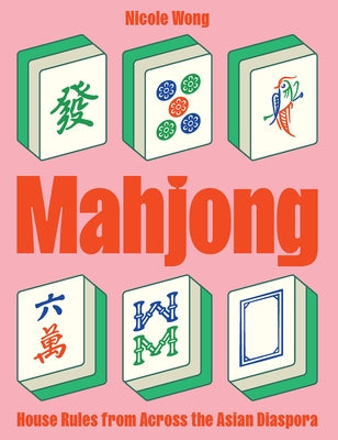 Mahjong: House Rules from Across the Asian Diaspora by Wong, Nicole
