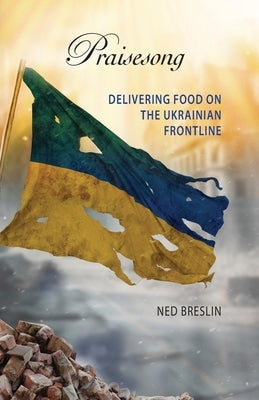 Praisesong: Delivering Food on the Ukrainian Frontline by Breslin, Ned