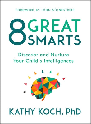 8 Great Smarts: Discover and Nurture Your Child's Intelligences by Koch Phd, Kathy