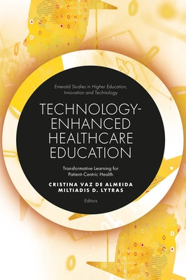 Technology-Enhanced Healthcare Education: Transformative Learning for Patient-Centric Health by de Almeida, Cristina Vaz